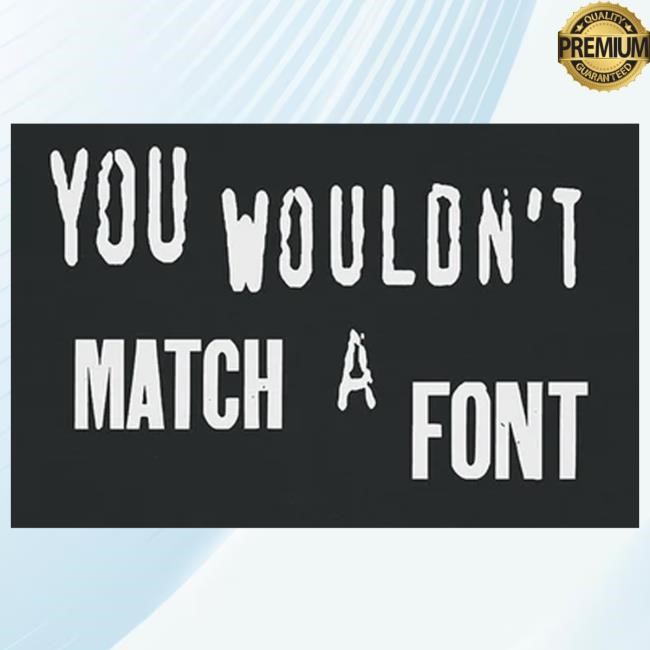 Official Jim'll Paint It Merch Shop You Wouldn't Match A Font Funny Shirt
