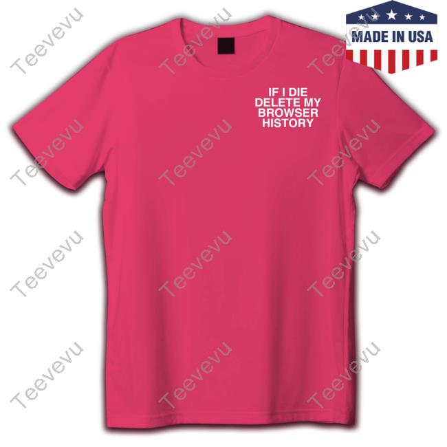 Official If I Die Delete My Browser History Tee Rubi Rose