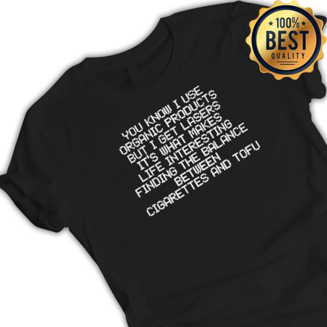 Official Gwyneth Paltrow You Know I Use Organic Products But I Get Lasers It’S What Makes Life Interesting Finding The Balance Between Cigarettes And Tofu Sweatshirt