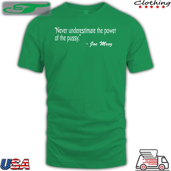 Never Underestimate The Power Of The Pussy Joe Mroz Tee