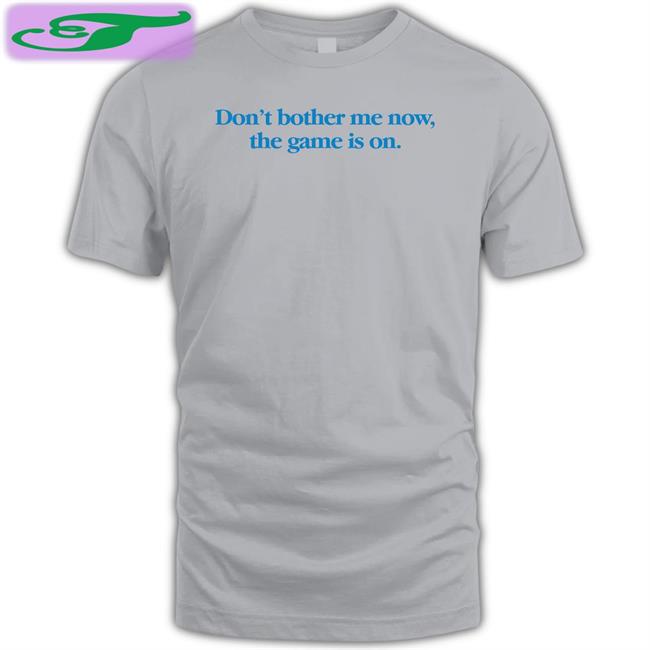 Don't Bother Me Now The Game Is On Long Sleeve Shirt