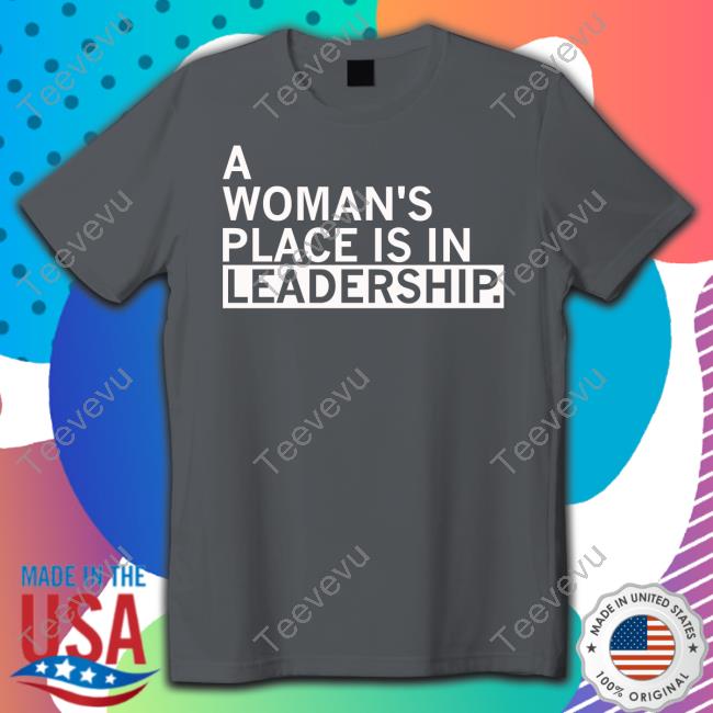 A Woman's Place Is In Leadership Official Shirt