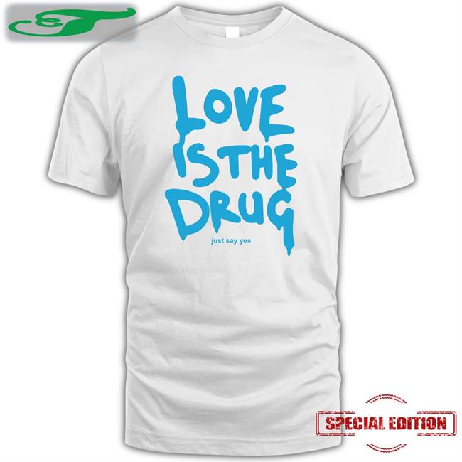 Love Is The Drug Shirt