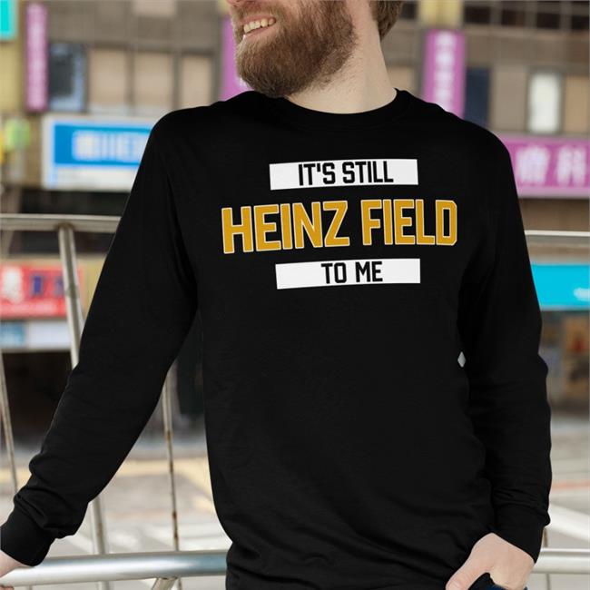 Pittsburgh Clothing Company Merch It's Still Heinz Field To Me Shirt Rever Lavie