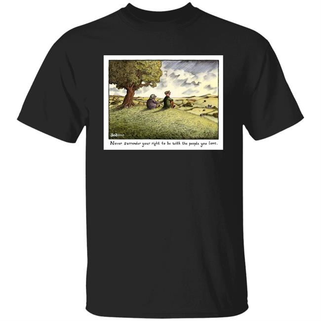Denise Welch Never Surrender Your Right To Be With The People You Love Shirt Bobmoran Merch