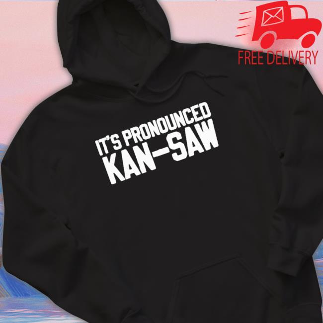 It’S Pronounced Kan Saw shirt, hoodie, tank top, sweater and long sleeve t-shirt