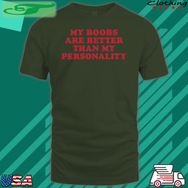 My Boobs Are Better Than My Personality Shirts Moximimi