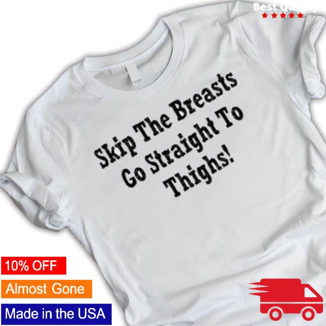Skip The Breasts Go Straight To Thighs Shirt