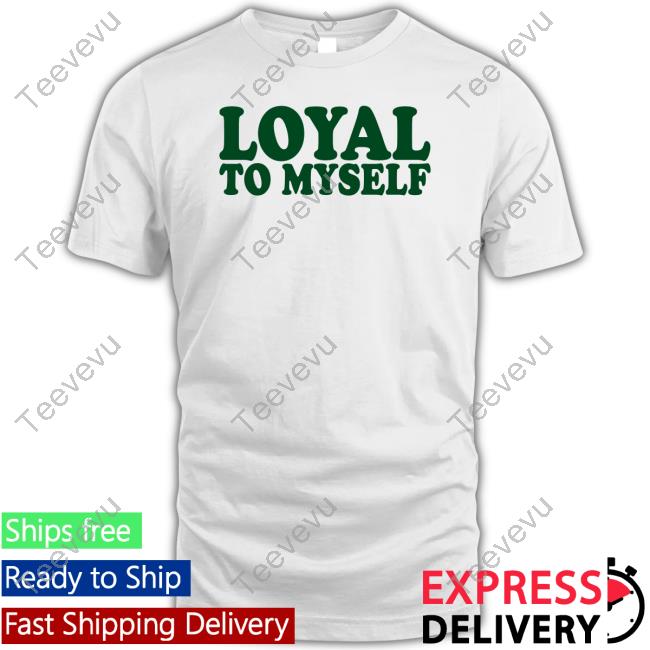 Loyal To Myself Shirt