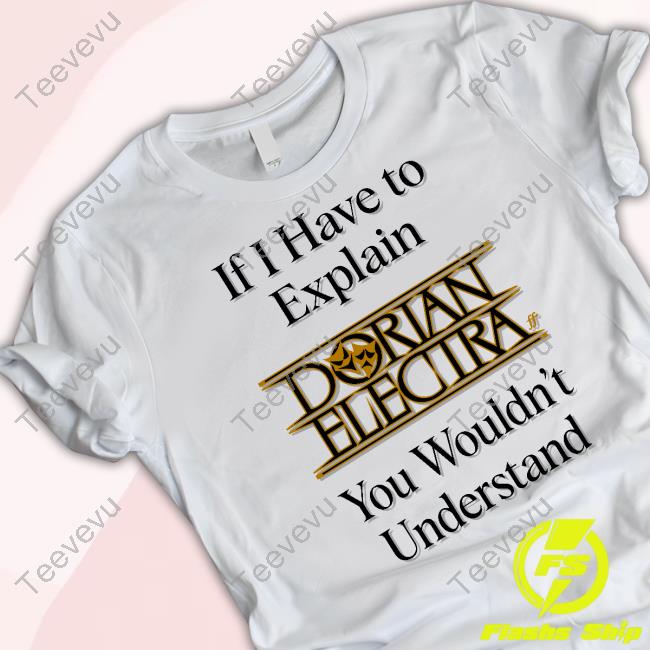 If I Have To Explain Dorian Electra You Wouldn't Understand Tee Shirt
