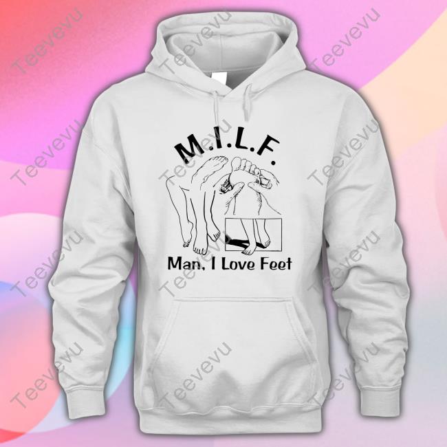 Milf Man I Love Feet T-Shirt