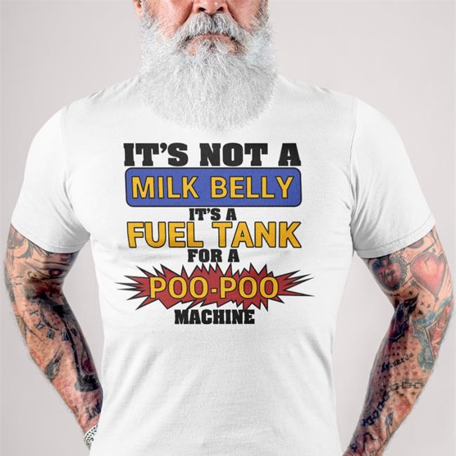 It's Not A Milk Belly It's A Fuel Tank For A Poo-Poo Machine Hoodie Shirts That Go Hard