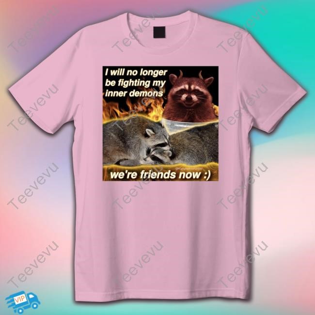 I Will No Longer Be Fighting My Inner Demons We're Friends Now Shirts
