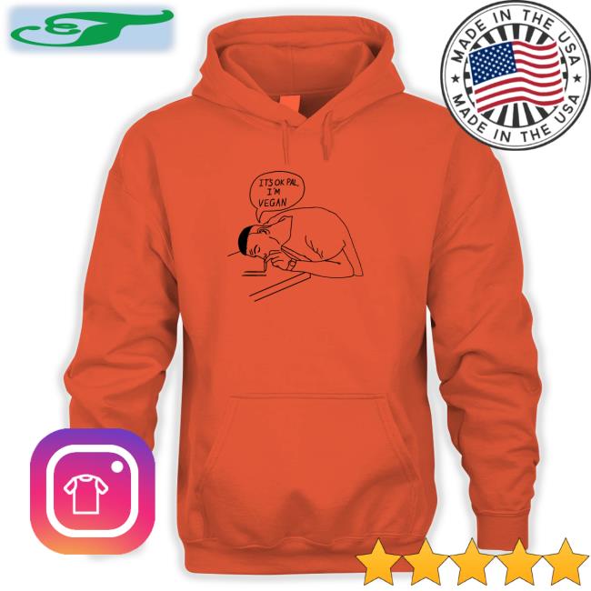 It's Ok Pal I'm Vegan Shirt