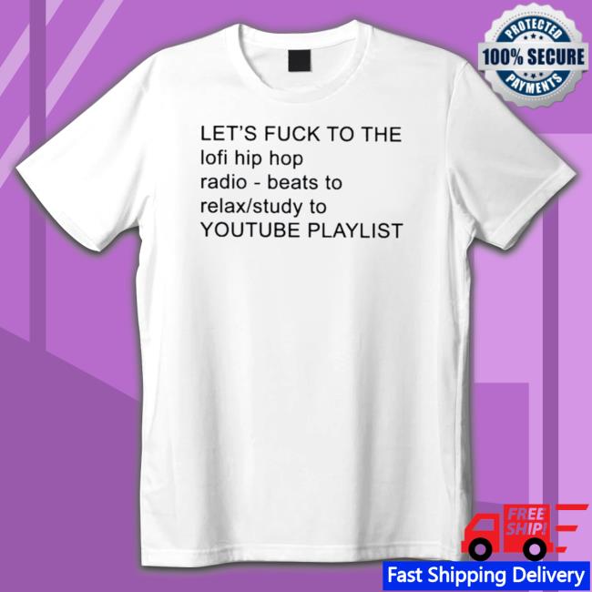 Official Let’S Fuck To The Lofi Hip Hop Radio Beats To Relax Study To Youtube Tee Shirt Official Let’S Fuck To The Lofi Hip Hop Radio Beats To Relax Study To Youtube Hoodie