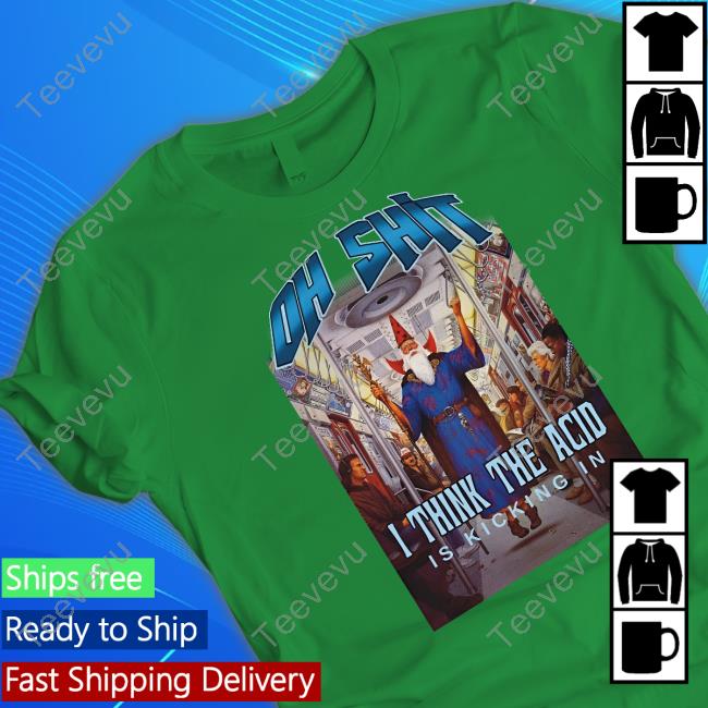 Degenerated Oh Shit I Think The Acid Is Kicking In Tee Shirt
