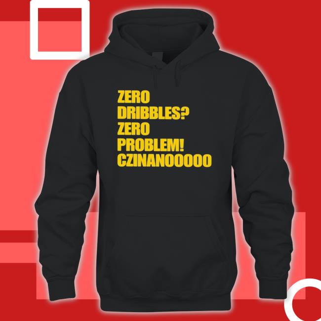 Zero Dribbles Zero Problem Czinanooooo Shirt Zero Dribbles Zero Problem Czinanooooo shirt