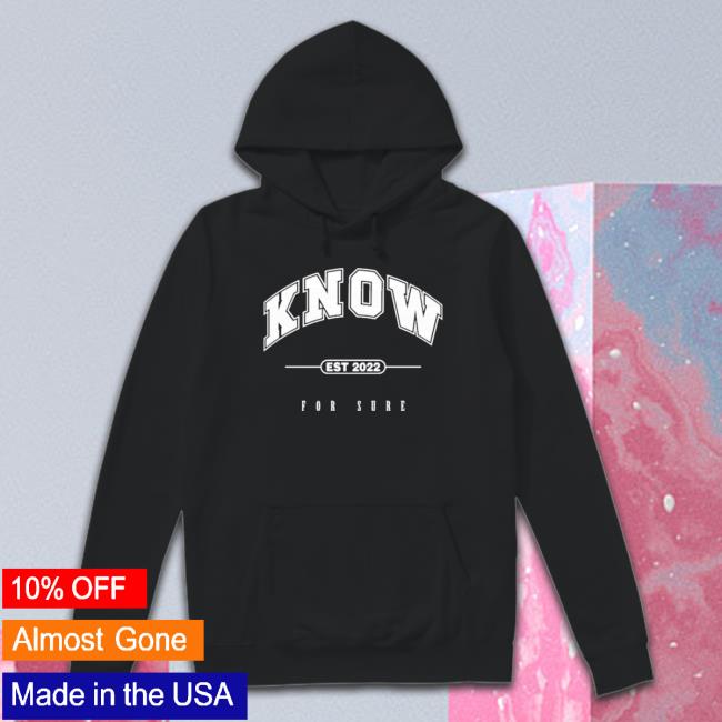 Know For Sure Know Est 2022 For Sure Long Sleeve Shirt
