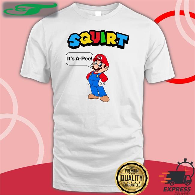 Shirts That Go Hard Squirt It's A-Pee Shirt