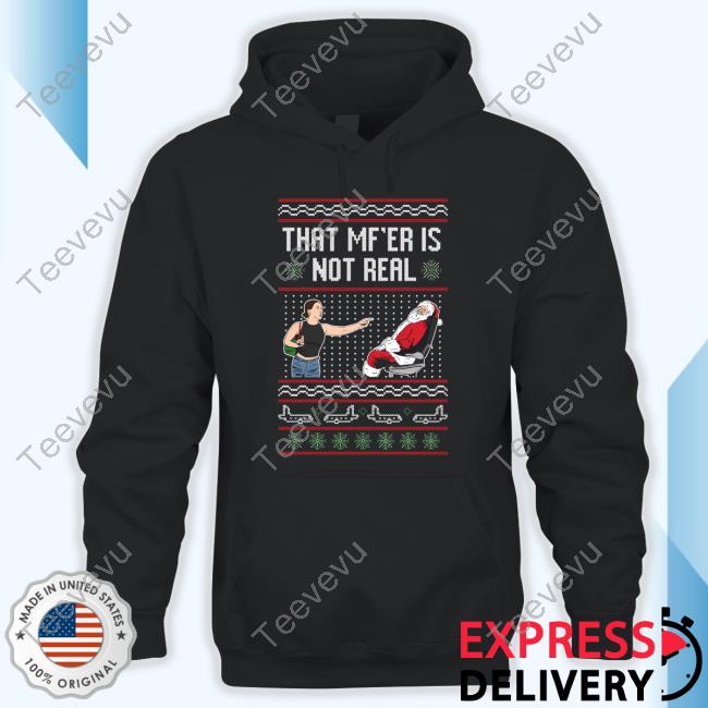Tiffany Gomas That Mf Is Not Real Ugly Hooded Sweatshirt