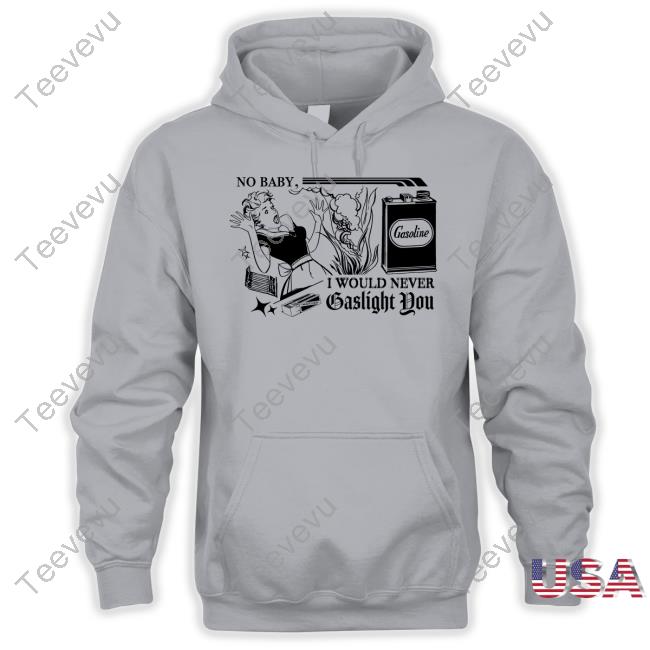 No Baby I Would Never Gaslight You Long Sleeve Tee Shirt No Baby I Would Never Gaslight You Funny T Shirt