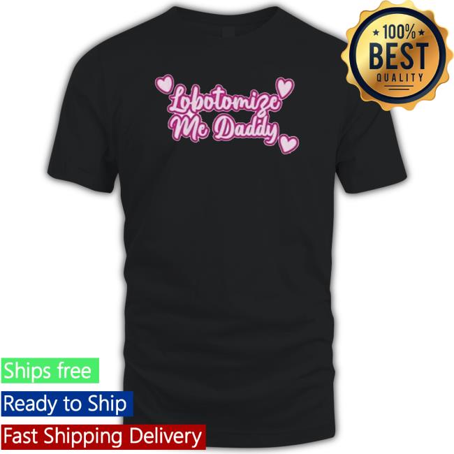 Official Lobotomize Me Daddy New Shirt