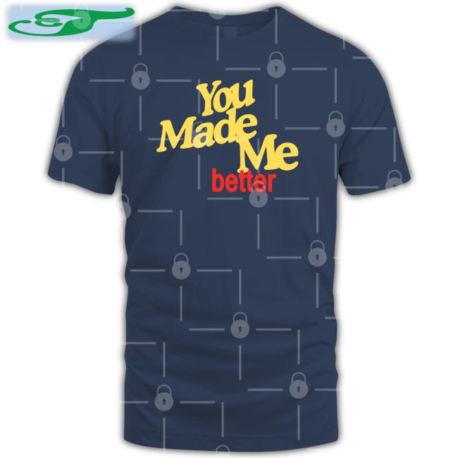 Williamhadaddin You Made Me Better Shirt