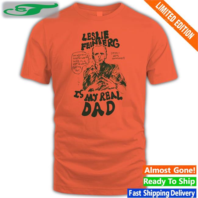 Leslie Feinberg Is My Real Dad Tee