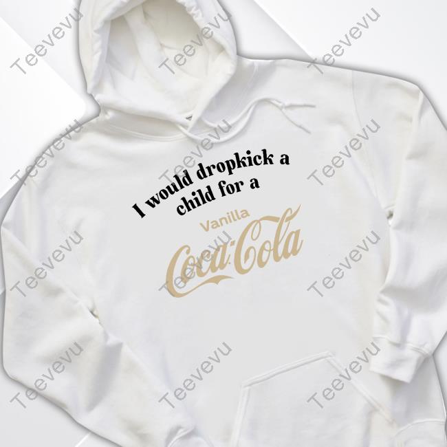 Unethicalthreads Store I Would Dropkick A Child For A Vanilla Coke Sweatshirt