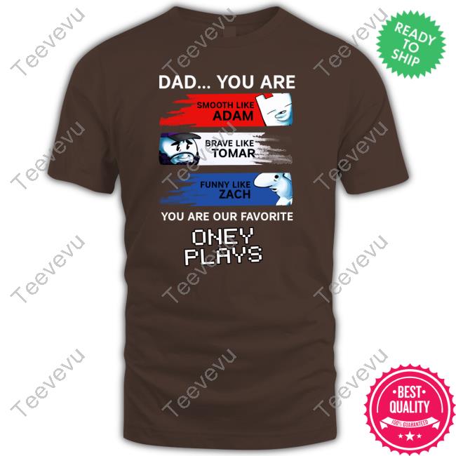 Dad You Are Smooth Like Adam Brave Like Tomar Funny Like Zach You Are Our Favorite Oney Plays Tank Top