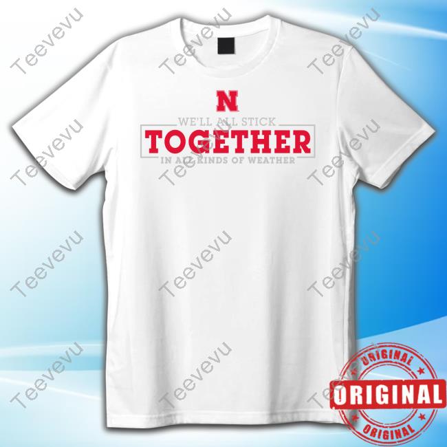 Best Of Big Red Merch Nebraska Huskers We'll All Stick Together In All Kinds Of Weather Tee Shirt