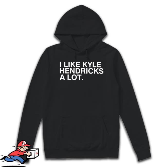 Official I Like Kyle Hendricks A Lot Shirts