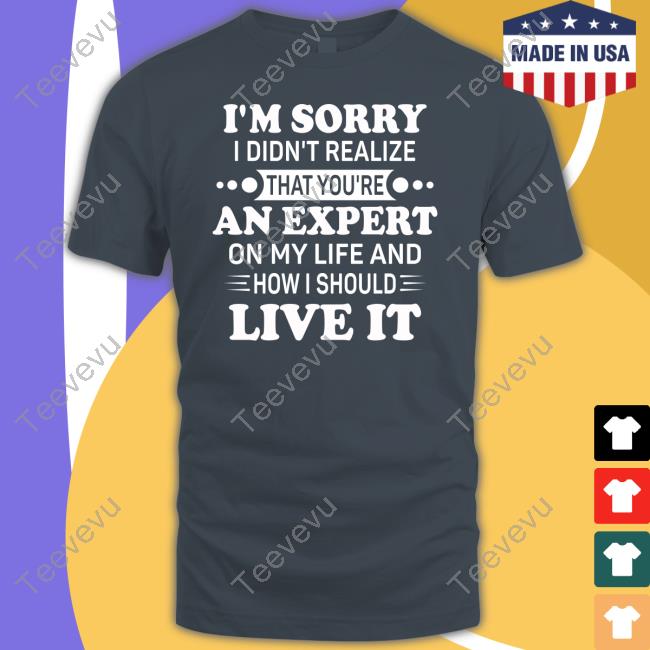 Funnyaf I'm Sorry I Didn't Realize That You're An Expert On My Life Long Sleeve Tee Shirt