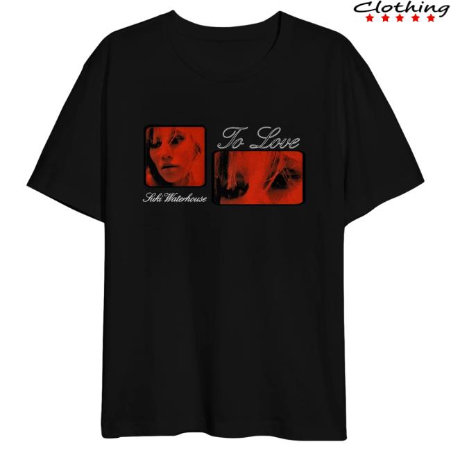 Official Suki Waterhouse Merch Store Suki Waterhouse To Love T Shirt SukiWaterhouse