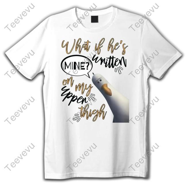 What If He's Written Mine On My Upper Thigh Shirt