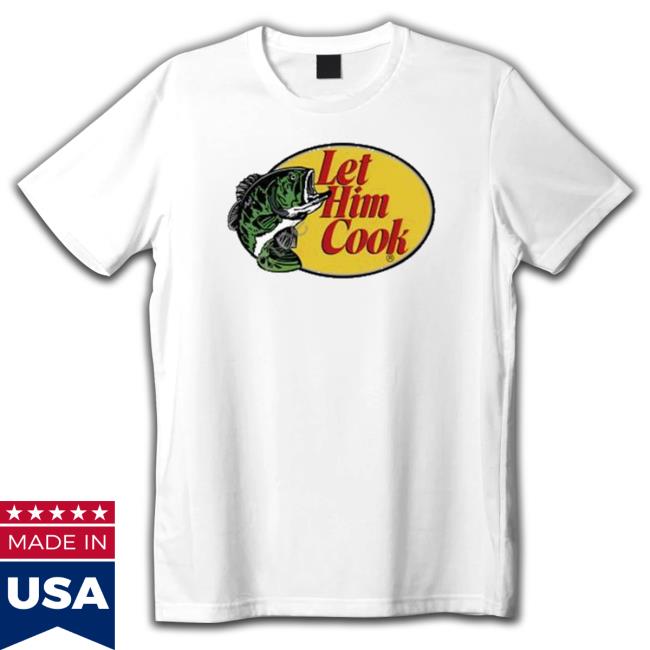Fish Let Him Cook shirt, hoodie, tank top, sweater and long sleeve t-shirt Fish Let Him Cook shirt, hoodie, tank top, sweater and long sleeve t-shirt