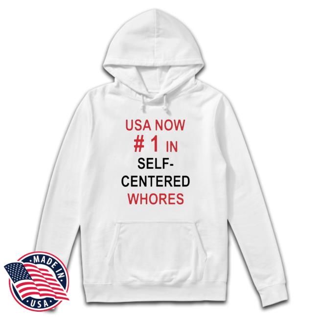 Official Usa Now 1 In Self Centered Whores Shirt