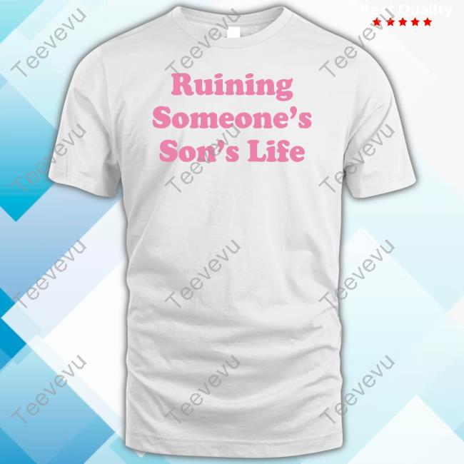 Ruining Someone's Son's Life T-Shirts