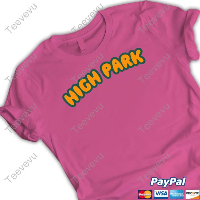High Park Shirt, T Shirt, Hoodie, Sweater, Long Sleeve T-Shirt And Tank Top