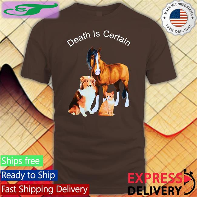 Shirts That Go Hard Death Is Certain Tee Shirt
