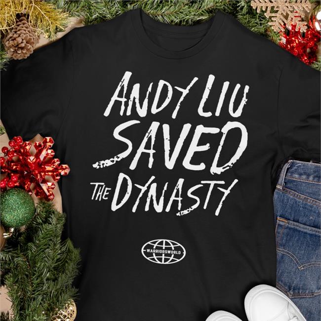 Andy Liu Saved The Dynasty Shirt Shopwarriorsworld