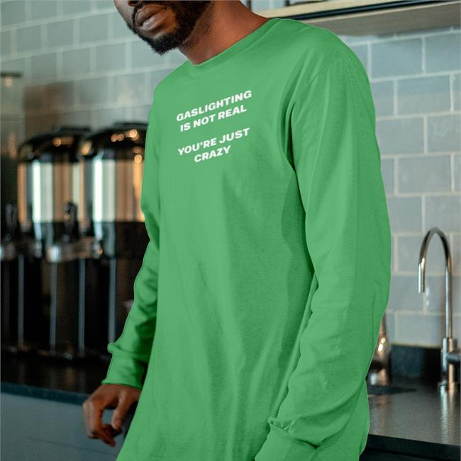 Gaslighting Is Not Real You're Just Crazy T-Shirt Shirts That Go Hard Gaslighting Is Not Real You're Just Crazy T Shirts