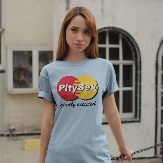 Shirts That Go Hard White Pitysex Gladly Accepted Shirt
