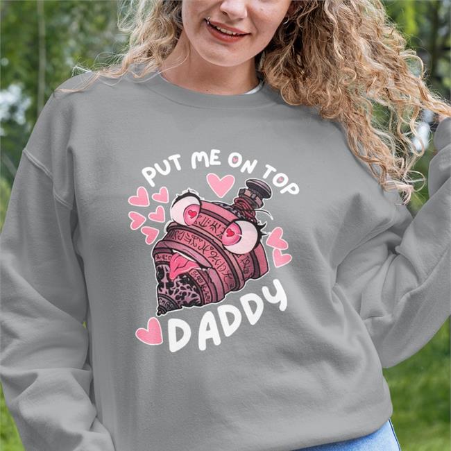 Put Me On Top Daddy Hoodie Sweatshirt