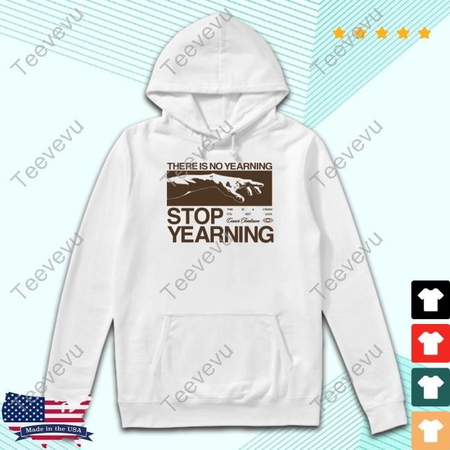 Official There Is No Yearning Stop Yearning Shirts