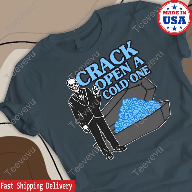 Shirts That Go Hard Crack Open A Cold One Shirt Crack Open A Cold One Tank Top