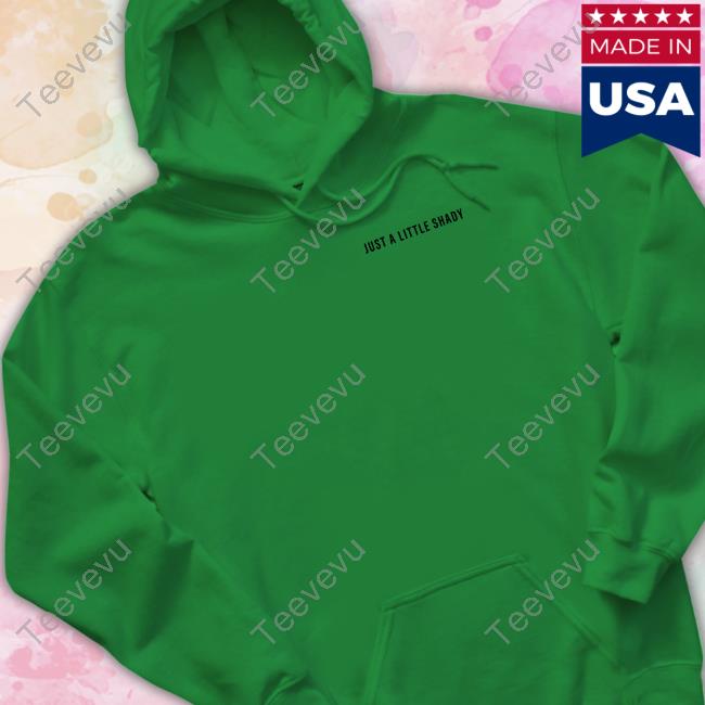Just A Little Shady Hooded Sweatshirt Just A Little Shady Merch Just A Little Shady Long Sleeve Tee