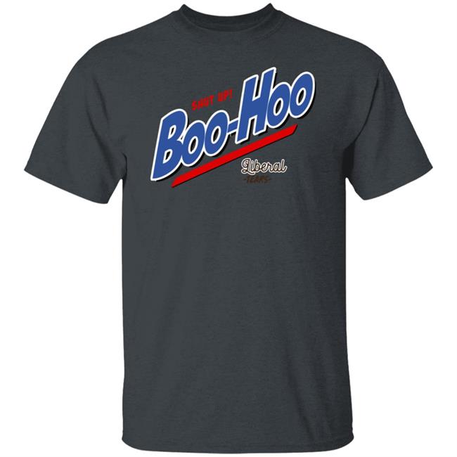 Shut Up Boo Hoo Liberal Tears Shirt Hoodie Sweatshirt Shut Up Boo Hoo Liberal Tears Shirt Hoodie Sweatshirt