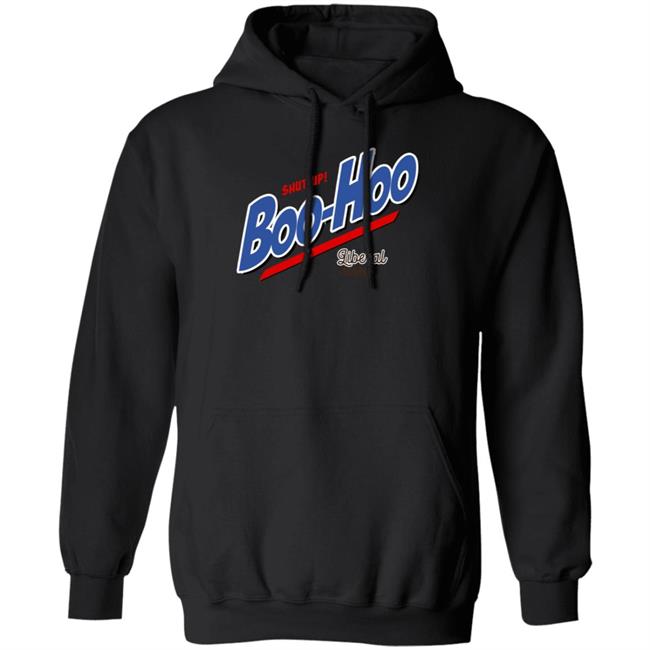 Shut Up Boo Hoo Liberal Tears Shirt Hoodie Sweatshirt Shut Up Boo Hoo Liberal Tears Shirt Hoodie Sweatshirt