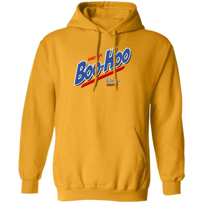 Shut Up Boo Hoo Liberal Tears Shirt Hoodie Sweatshirt Shut Up Boo Hoo Liberal Tears Shirt Hoodie Sweatshirt